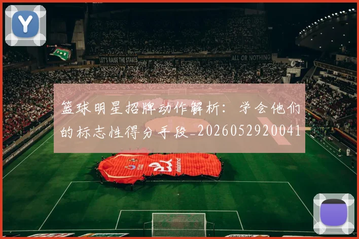 篮球明星招牌动作解析:学会他们的标志性得分手段_20260529200410